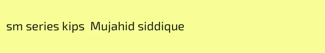sm series kips  Mujahid siddique